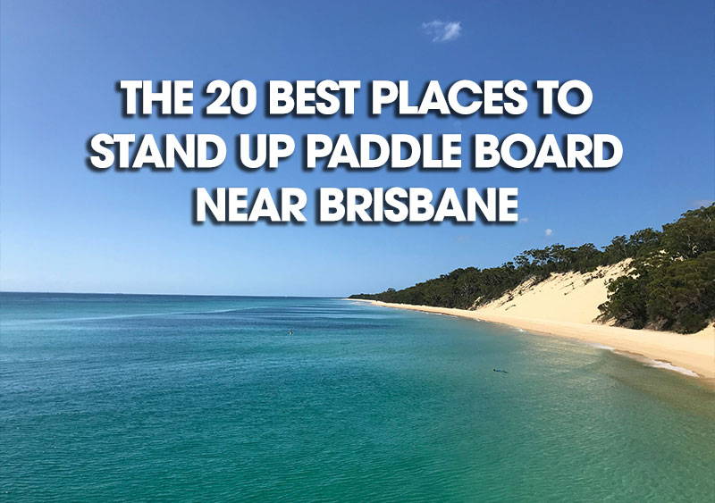 The 20 Best Places to Stand Up Paddle Board near Brisbane