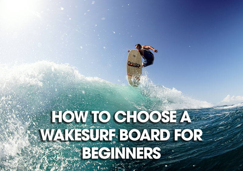 How to Choose a Wakesurf Board for Beginners